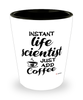 Funny Life Scientist Shotglass Instant Life Scientist Just Add Coffee