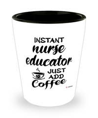 Funny Nurse Educator Shotglass Instant Nurse Educator Just Add Coffee