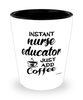 Funny Nurse Educator Shotglass Instant Nurse Educator Just Add Coffee