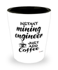 Funny Mining Engineer Shotglass Instant Mining Engineer Just Add Coffee