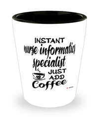 Funny Nurse Informatics Specialist Shotglass Instant Nurse Informatics Specialist Just Add Coffee