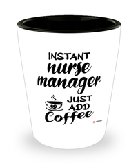 Funny Nurse Manager Shotglass Instant Nurse Manager Just Add Coffee