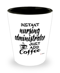 Funny Nursing Administrator Shotglass Instant Nursing Administrator Just Add Coffee