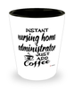 Funny Nursing Home Administrator Shotglass Instant Nursing Home Administrator Just Add Coffee