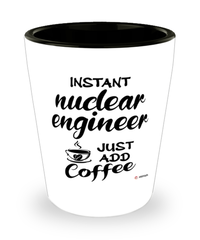 Funny Nuclear Engineer Shotglass Instant Nuclear Engineer Just Add Coffee
