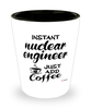 Funny Nuclear Engineer Shotglass Instant Nuclear Engineer Just Add Coffee