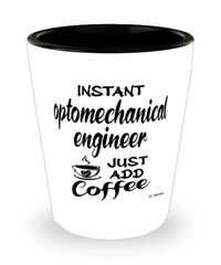 Funny Optomechanical Engineer Shotglass Instant Optomechanical Engineer Just Add Coffee