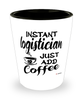 Funny Logistician Shotglass Instant Logistician Just Add Coffee