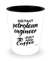 Funny Petroleum Engineer Shotglass Instant Petroleum Engineer Just Add Coffee