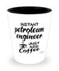 Funny Petroleum Engineer Shotglass Instant Petroleum Engineer Just Add Coffee