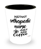 Funny Orthopedic Nurse Shotglass Instant Orthopedic Nurse Just Add Coffee