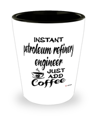 Funny Petroleum Refinery Engineer Shotglass Instant Petroleum Refinery Engineer Just Add Coffee