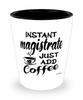 Funny Magistrate Shotglass Instant Magistrate Just Add Coffee