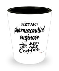 Funny Pharmaceutical Engineer Shotglass Instant Pharmaceutical Engineer Just Add Coffee