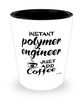 Funny Polymer Engineer Shotglass Instant Polymer Engineer Just Add Coffee
