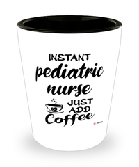 Funny Pediatric Nurse Shotglass Instant Pediatric Nurse Just Add Coffee