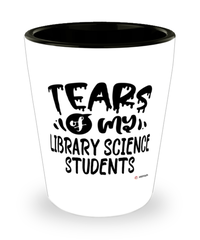 Funny Library Science Professor Teacher Shotglass Tears Of My Library Science Students