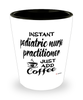 Funny Pediatric Nurse Practitioner Shotglass Instant Pediatric Nurse Practitioner Just Add Coffee