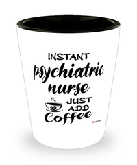 Funny Psychiatric Nurse Shotglass Instant Psychiatric Nurse Just Add Coffee