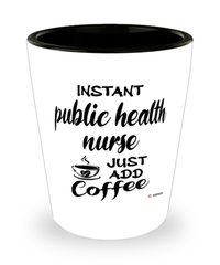 Funny Public Health Nurse Shotglass Instant Public Health Nurse Just Add Coffee