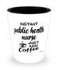 Funny Public Health Nurse Shotglass Instant Public Health Nurse Just Add Coffee