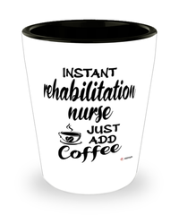 Funny Rehabilitation Nurse Shotglass Instant Rehabilitation Nurse Just Add Coffee