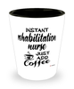 Funny Rehabilitation Nurse Shotglass Instant Rehabilitation Nurse Just Add Coffee