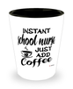 Funny School Nurse Shotglass Instant School Nurse Just Add Coffee