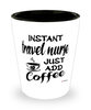 Funny Travel Nurse Shotglass Instant Travel Nurse Just Add Coffee