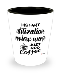Funny Utilization Review Nurse Shotglass Instant Utilization Review Nurse Just Add Coffee