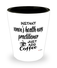 Funny Womens Health Nurse Practitioner Shotglass Instant Womens Health Nurse Practitioner Just Add Coffee