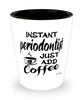 Funny Periodontist Shotglass Instant Periodontist Just Add Coffee