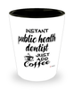 Funny Public Health Dentist Shotglass Instant Public Health Dentist Just Add Coffee
