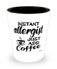 Funny Allergist Shotglass Instant Allergist Just Add Coffee