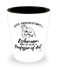 Professor of Art Shotglass Never Underestimate A Woman Who Is Also A Professor of Art Shot Glass