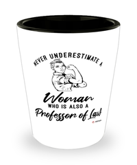 Professor of Law Shotglass Never Underestimate A Woman Who Is Also A Professor of Law Shot Glass
