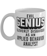 Funny Applied Behavior Analyst Mug Evil Genius Cleverly Disguised As An Applied Behavior Analyst Coffee Cup 11oz 15oz White