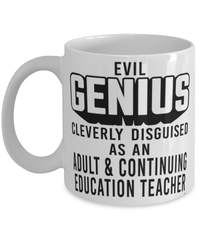 Funny Adult Continuing Education Teacher Mug Evil Genius Cleverly Disguised As An Adult and Continuing Education Teacher Coffee Cup 11oz 15oz White