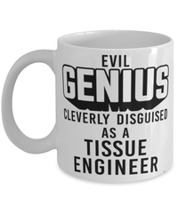 Funny Tissue Engineer Mug Evil Genius Cleverly Disguised As A Tissue Engineer Coffee Cup 11oz 15oz White