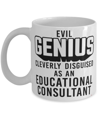 Funny Educational Consultant Mug Evil Genius Cleverly Disguised As An Educational Consultant Coffee Cup 11oz 15oz White