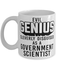 Funny Government Scientist Mug Evil Genius Cleverly Disguised As A Government Scientist Coffee Cup 11oz 15oz White