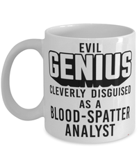 Funny Blood-Spatter Analyst Mug Evil Genius Cleverly Disguised As A Blood-Spatter Analyst Coffee Cup 11oz 15oz White