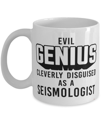 Funny Seismologist Mug Evil Genius Cleverly Disguised As A Seismologist Coffee Cup 11oz 15oz White