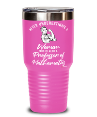 Professor of Mathematics Tumbler Never Underestimate A Woman Who Is Also A Professor of Mathematics 30oz Stainless Steel Pink
