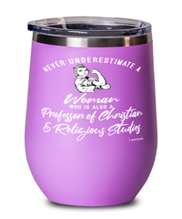 Professor of Christian Religious Studies Wine Glass Never Underestimate A Woman Who Is Also A Professor of Christian Religious Studies 12oz Stainless Steel Pink