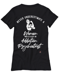 Addiction Psychiatrist T-shirt Never Underestimate A Woman Who Is Also An Addiction Psychiatrist Womens T-Shirt Black