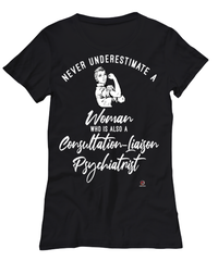 Consultation-Liaison Psychiatrist T-shirt Never Underestimate A Woman Who Is Also A Consultation-Liaison Psychiatrist Womens T-Shirt Black