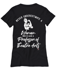 Professor of Theatre Arts T-shirt Never Underestimate A Woman Who Is Also A Professor of Theatre Arts Womens T-Shirt Black