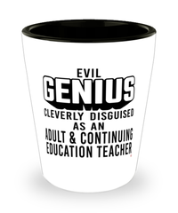 Funny Adult Continuing Education Teacher Shot Glass Evil Genius Cleverly Disguised As An Adult and Continuing Education Teacher