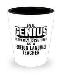 Funny Foreign Language Teacher Shot Glass Evil Genius Cleverly Disguised As A Foreign Language Teacher